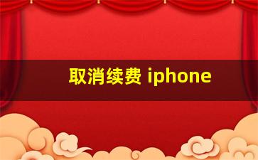 取消续费 iphone